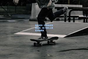 惊天逆转！压哨绝杀引爆全场，豪门球队上演史诗级翻盘