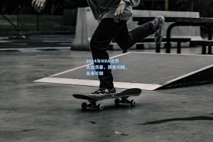 2024年NBA选秀大会落幕，新星闪耀，未来可期