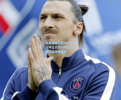 从此便是贝爵爷！贝克汉姆正式获封爵士，传奇生涯再添皇冠