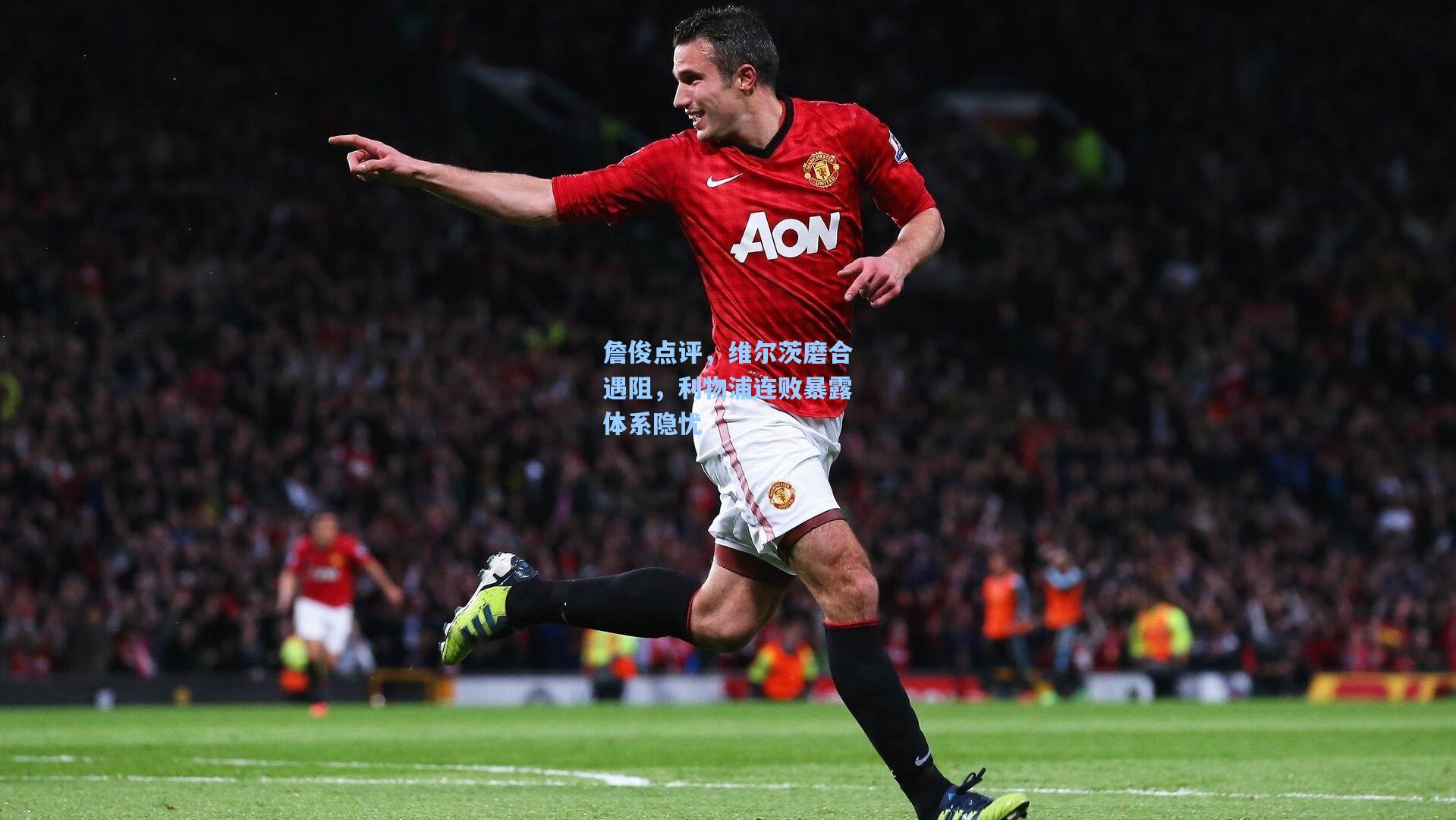 詹俊点评，维尔茨磨合遇阻，利物浦连败暴露体系隐忧